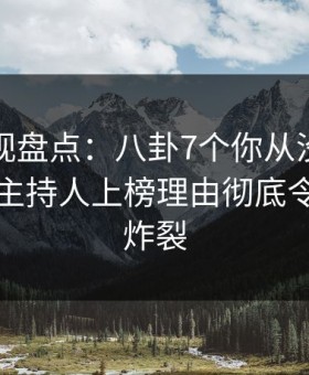 柚子影视盘点：八卦7个你从没注意的细节，主持人上榜理由彻底令人全网炸裂