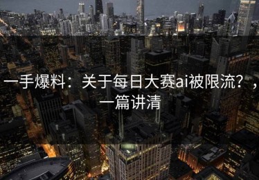一手爆料：关于每日大赛ai被限流？，一篇讲清